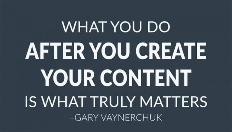 whatyou do after you create your content is what truly mattters. Gary Vaynerchuk. Narrative SEO, LLC.